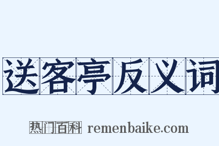送客亭反义词是什么意思的图片